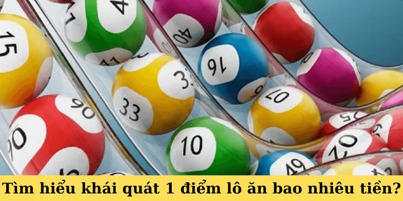 Tìm hiểu khái quát 1 điểm lô ăn bao nhiêu tiền?