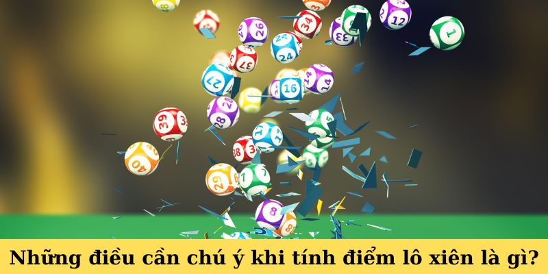 Những điều cần chú ý khi tính điểm lô xiên là gì?