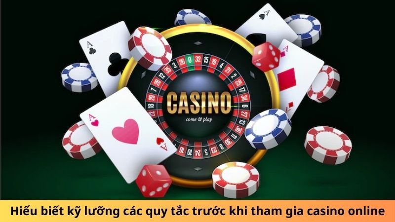 Hiểu biết kỹ lưỡng các quy tắc trước khi tham gia casino online