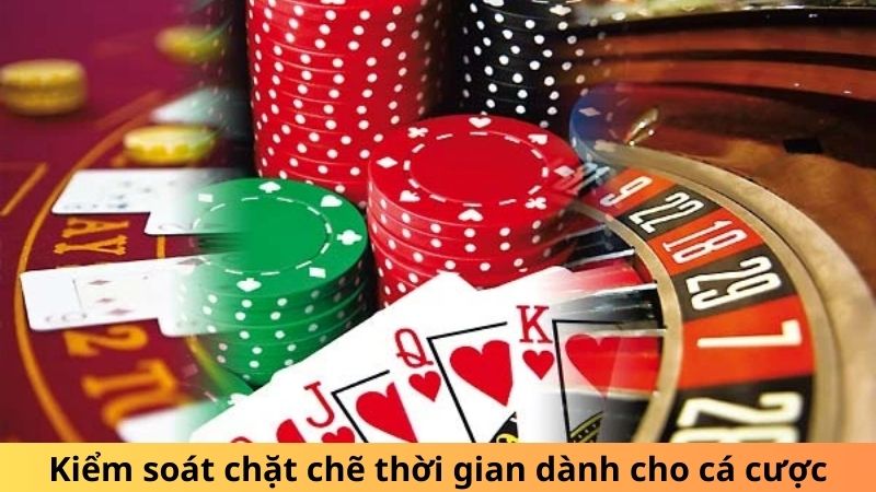 Kiểm soát chặt chẽ thời gian dành cho cá cược